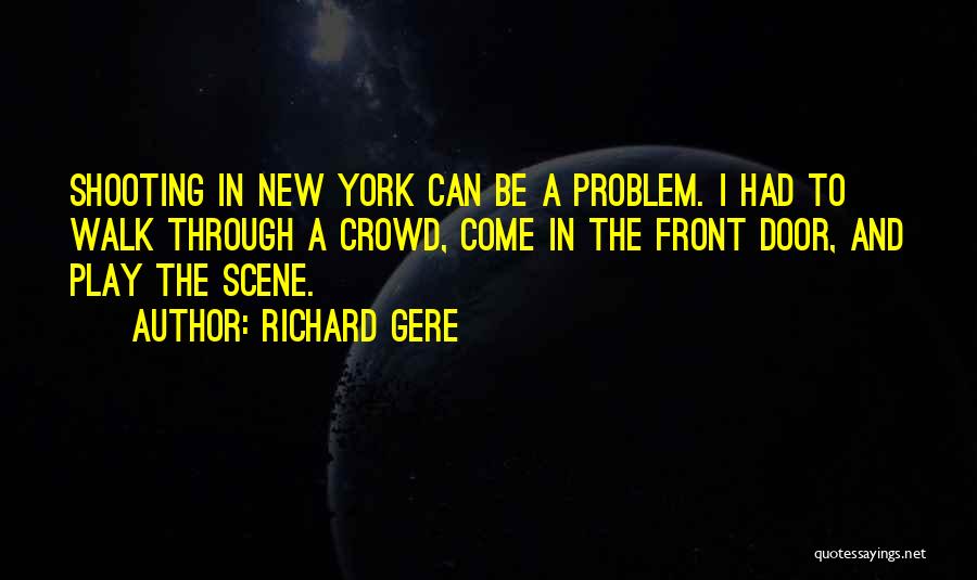 Richard Gere Quotes: Shooting In New York Can Be A Problem. I Had To Walk Through A Crowd, Come In The Front Door,