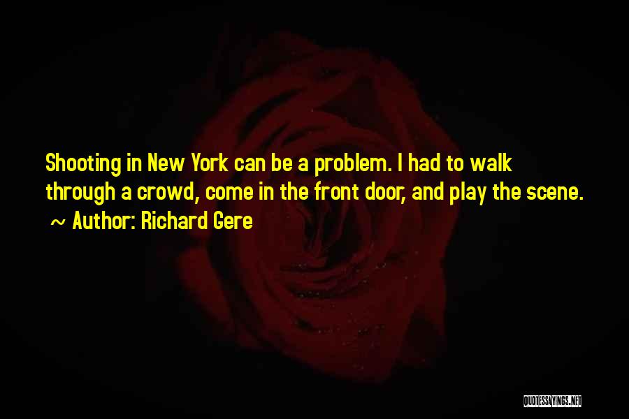 Richard Gere Quotes: Shooting In New York Can Be A Problem. I Had To Walk Through A Crowd, Come In The Front Door,