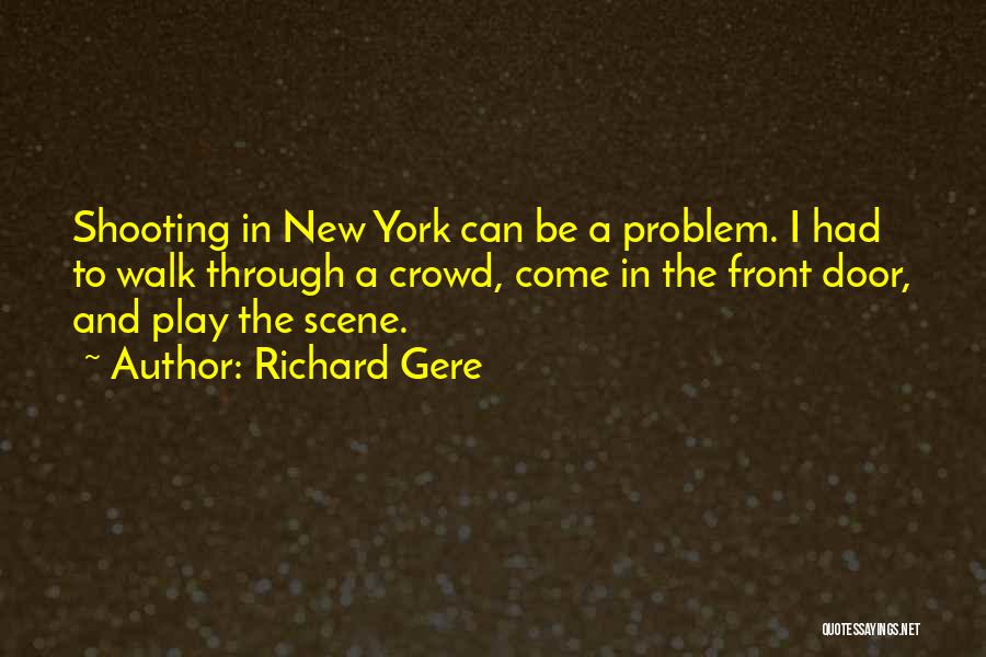 Richard Gere Quotes: Shooting In New York Can Be A Problem. I Had To Walk Through A Crowd, Come In The Front Door,