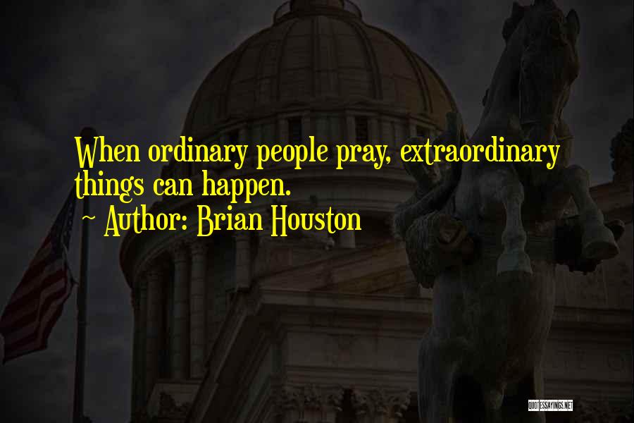 Brian Houston Quotes: When Ordinary People Pray, Extraordinary Things Can Happen.
