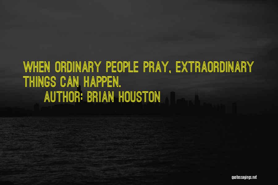 Brian Houston Quotes: When Ordinary People Pray, Extraordinary Things Can Happen.