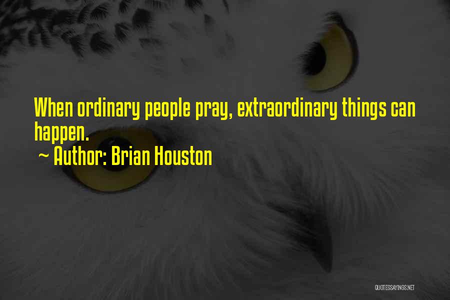 Brian Houston Quotes: When Ordinary People Pray, Extraordinary Things Can Happen.