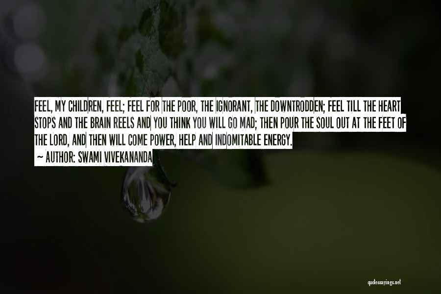 Swami Vivekananda Quotes: Feel, My Children, Feel; Feel For The Poor, The Ignorant, The Downtrodden; Feel Till The Heart Stops And The Brain