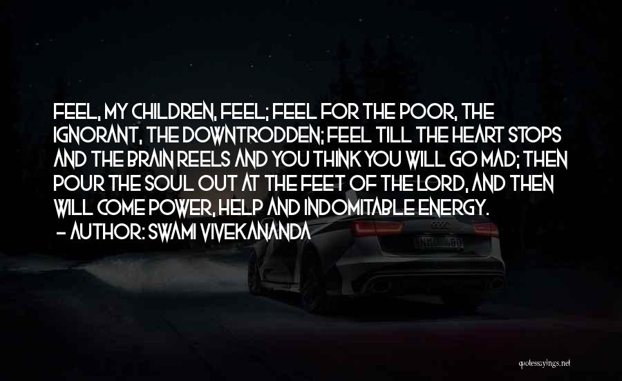 Swami Vivekananda Quotes: Feel, My Children, Feel; Feel For The Poor, The Ignorant, The Downtrodden; Feel Till The Heart Stops And The Brain