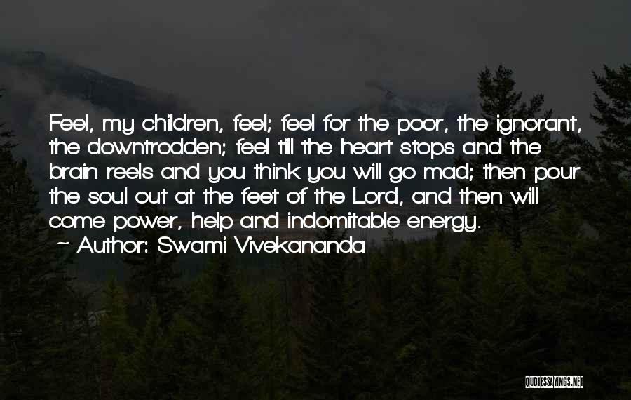Swami Vivekananda Quotes: Feel, My Children, Feel; Feel For The Poor, The Ignorant, The Downtrodden; Feel Till The Heart Stops And The Brain