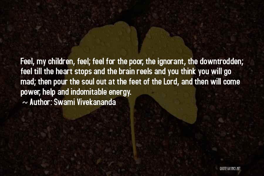 Swami Vivekananda Quotes: Feel, My Children, Feel; Feel For The Poor, The Ignorant, The Downtrodden; Feel Till The Heart Stops And The Brain