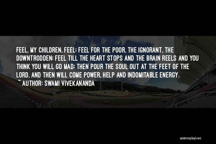 Swami Vivekananda Quotes: Feel, My Children, Feel; Feel For The Poor, The Ignorant, The Downtrodden; Feel Till The Heart Stops And The Brain