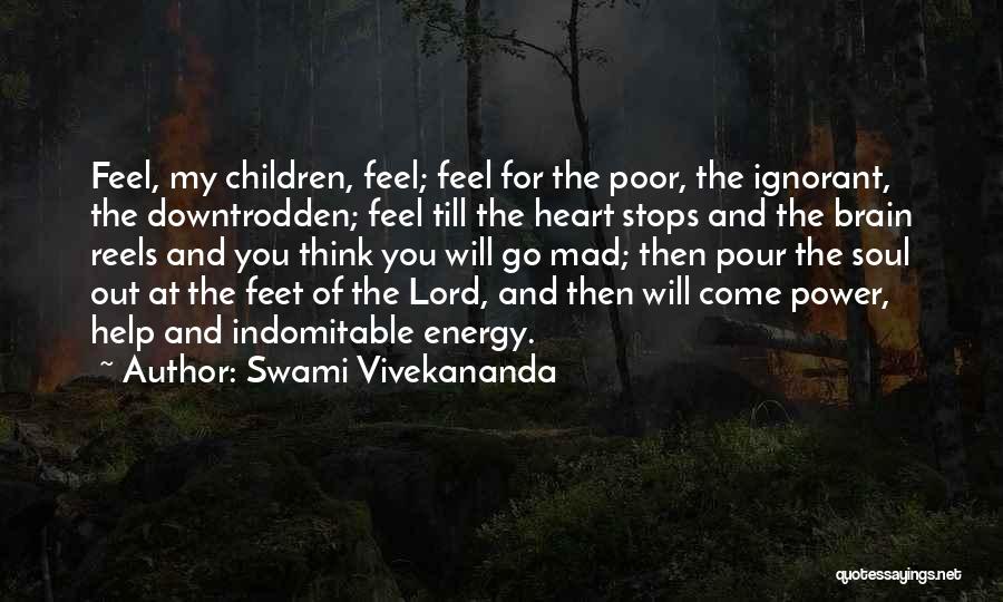 Swami Vivekananda Quotes: Feel, My Children, Feel; Feel For The Poor, The Ignorant, The Downtrodden; Feel Till The Heart Stops And The Brain