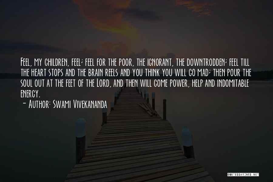 Swami Vivekananda Quotes: Feel, My Children, Feel; Feel For The Poor, The Ignorant, The Downtrodden; Feel Till The Heart Stops And The Brain