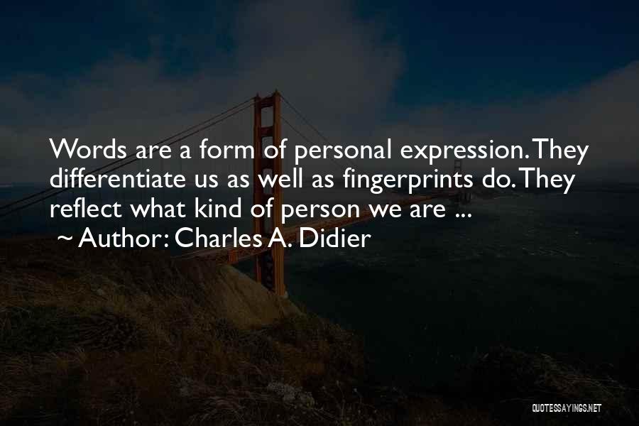 Charles A. Didier Quotes: Words Are A Form Of Personal Expression. They Differentiate Us As Well As Fingerprints Do. They Reflect What Kind Of