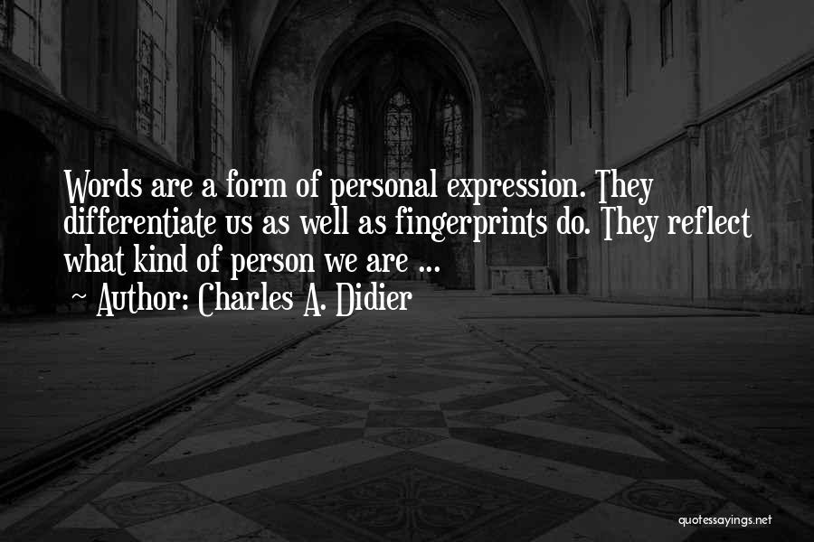 Charles A. Didier Quotes: Words Are A Form Of Personal Expression. They Differentiate Us As Well As Fingerprints Do. They Reflect What Kind Of