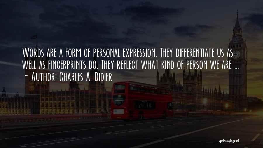 Charles A. Didier Quotes: Words Are A Form Of Personal Expression. They Differentiate Us As Well As Fingerprints Do. They Reflect What Kind Of