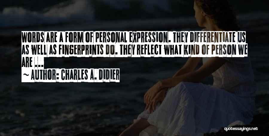 Charles A. Didier Quotes: Words Are A Form Of Personal Expression. They Differentiate Us As Well As Fingerprints Do. They Reflect What Kind Of