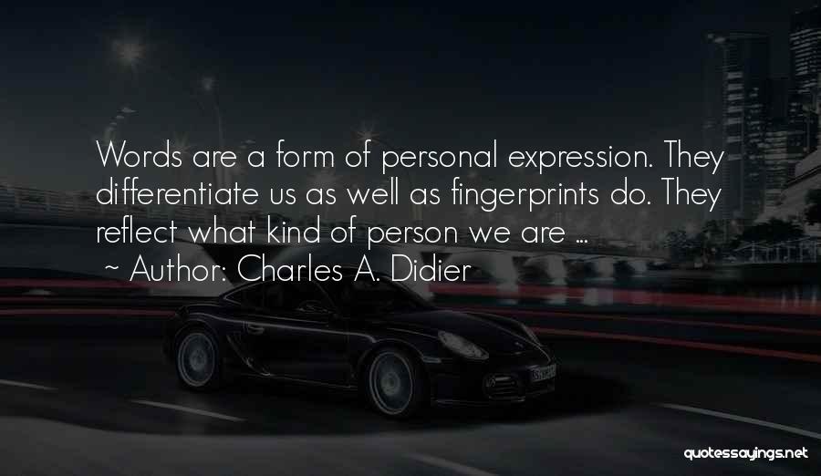 Charles A. Didier Quotes: Words Are A Form Of Personal Expression. They Differentiate Us As Well As Fingerprints Do. They Reflect What Kind Of