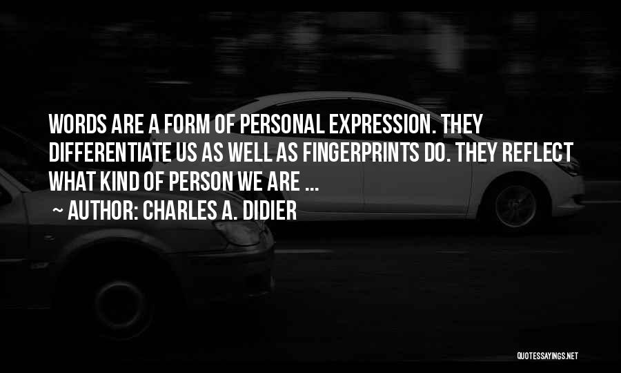 Charles A. Didier Quotes: Words Are A Form Of Personal Expression. They Differentiate Us As Well As Fingerprints Do. They Reflect What Kind Of