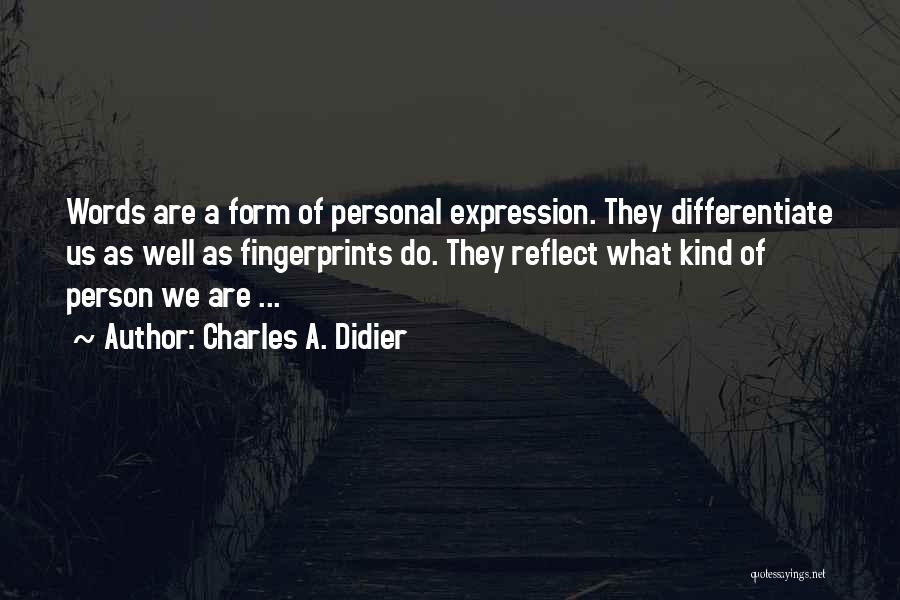 Charles A. Didier Quotes: Words Are A Form Of Personal Expression. They Differentiate Us As Well As Fingerprints Do. They Reflect What Kind Of