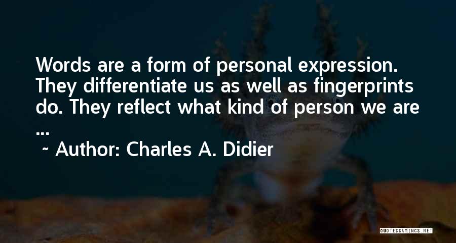 Charles A. Didier Quotes: Words Are A Form Of Personal Expression. They Differentiate Us As Well As Fingerprints Do. They Reflect What Kind Of