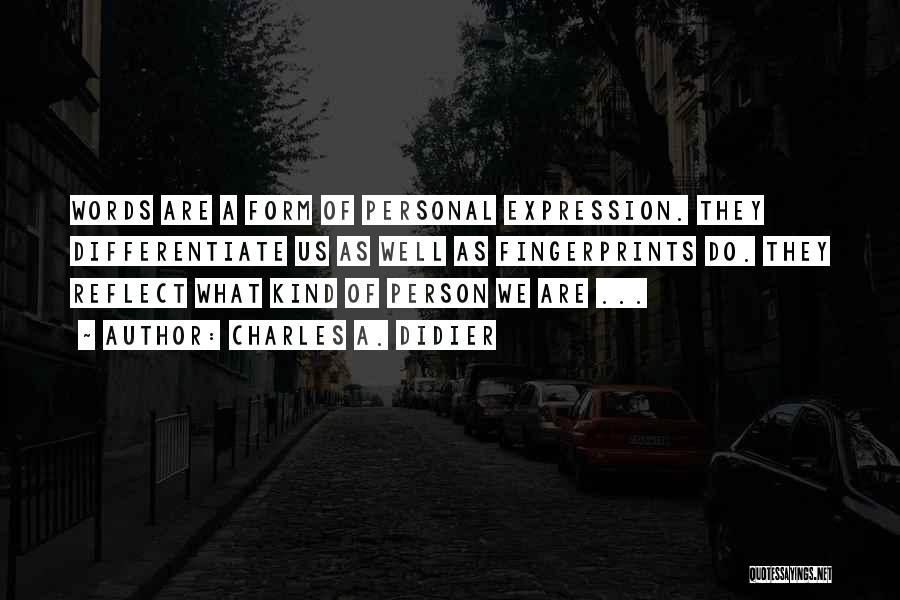 Charles A. Didier Quotes: Words Are A Form Of Personal Expression. They Differentiate Us As Well As Fingerprints Do. They Reflect What Kind Of