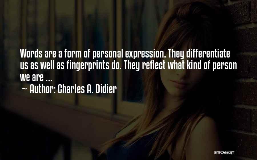 Charles A. Didier Quotes: Words Are A Form Of Personal Expression. They Differentiate Us As Well As Fingerprints Do. They Reflect What Kind Of