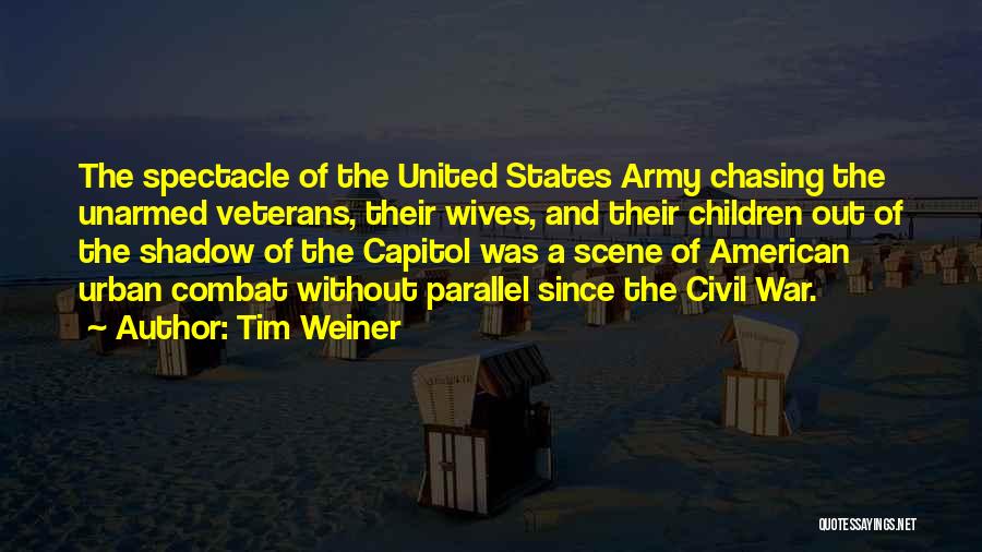 Tim Weiner Quotes: The Spectacle Of The United States Army Chasing The Unarmed Veterans, Their Wives, And Their Children Out Of The Shadow