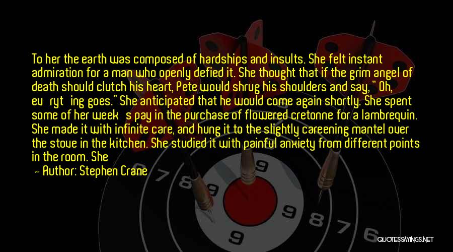 Stephen Crane Quotes: To Her The Earth Was Composed Of Hardships And Insults. She Felt Instant Admiration For A Man Who Openly Defied