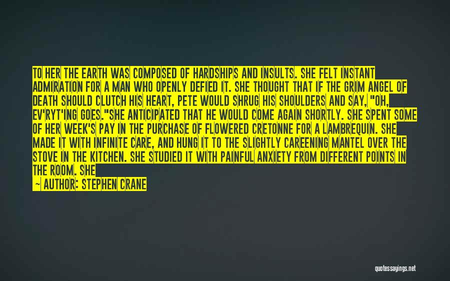Stephen Crane Quotes: To Her The Earth Was Composed Of Hardships And Insults. She Felt Instant Admiration For A Man Who Openly Defied