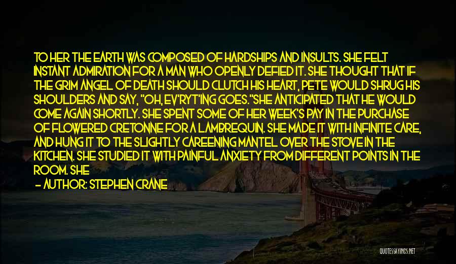 Stephen Crane Quotes: To Her The Earth Was Composed Of Hardships And Insults. She Felt Instant Admiration For A Man Who Openly Defied