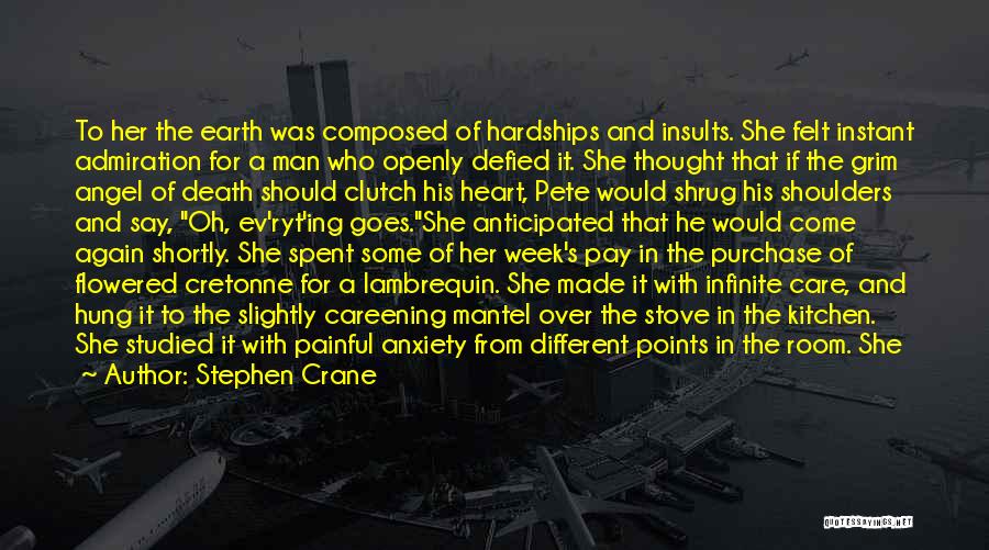 Stephen Crane Quotes: To Her The Earth Was Composed Of Hardships And Insults. She Felt Instant Admiration For A Man Who Openly Defied