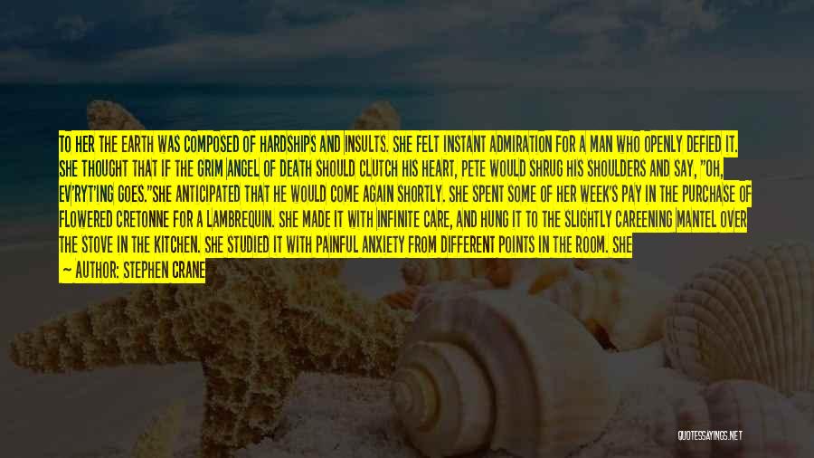 Stephen Crane Quotes: To Her The Earth Was Composed Of Hardships And Insults. She Felt Instant Admiration For A Man Who Openly Defied