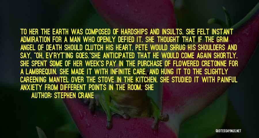 Stephen Crane Quotes: To Her The Earth Was Composed Of Hardships And Insults. She Felt Instant Admiration For A Man Who Openly Defied