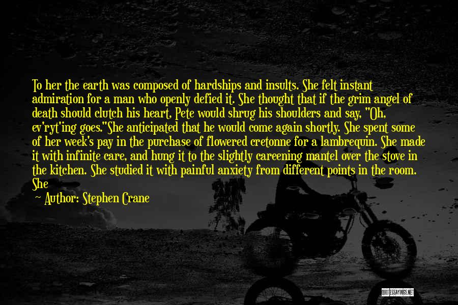 Stephen Crane Quotes: To Her The Earth Was Composed Of Hardships And Insults. She Felt Instant Admiration For A Man Who Openly Defied