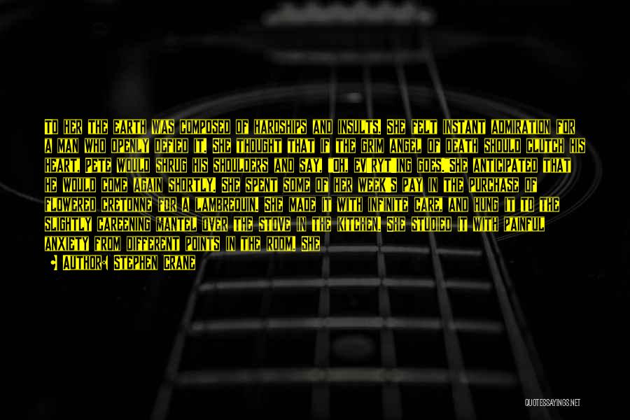 Stephen Crane Quotes: To Her The Earth Was Composed Of Hardships And Insults. She Felt Instant Admiration For A Man Who Openly Defied