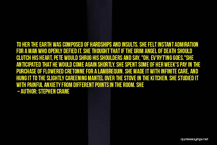 Stephen Crane Quotes: To Her The Earth Was Composed Of Hardships And Insults. She Felt Instant Admiration For A Man Who Openly Defied