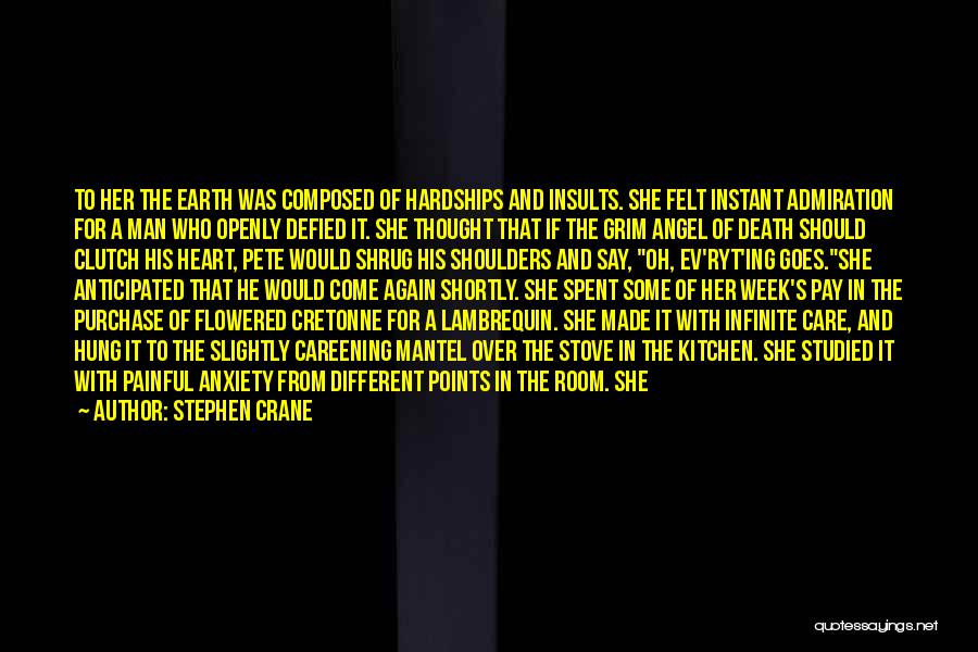 Stephen Crane Quotes: To Her The Earth Was Composed Of Hardships And Insults. She Felt Instant Admiration For A Man Who Openly Defied