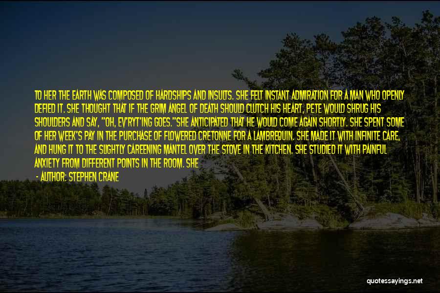 Stephen Crane Quotes: To Her The Earth Was Composed Of Hardships And Insults. She Felt Instant Admiration For A Man Who Openly Defied