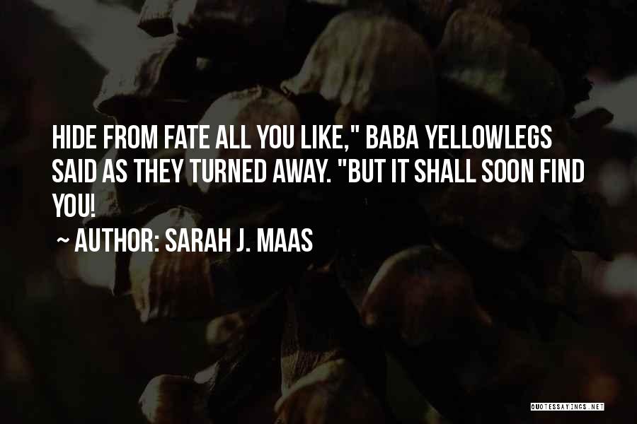 Sarah J. Maas Quotes: Hide From Fate All You Like, Baba Yellowlegs Said As They Turned Away. But It Shall Soon Find You!