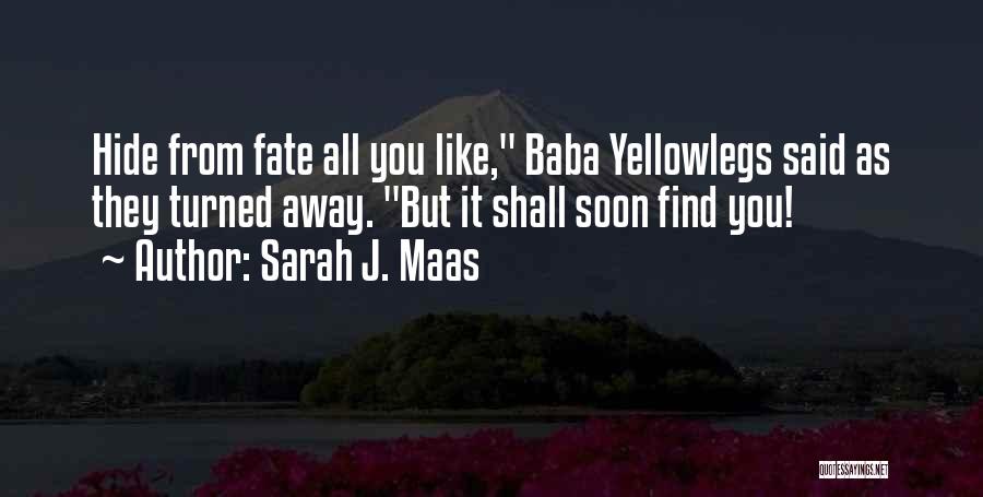 Sarah J. Maas Quotes: Hide From Fate All You Like, Baba Yellowlegs Said As They Turned Away. But It Shall Soon Find You!