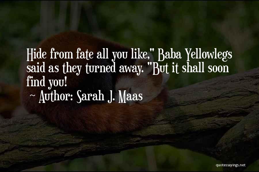 Sarah J. Maas Quotes: Hide From Fate All You Like, Baba Yellowlegs Said As They Turned Away. But It Shall Soon Find You!