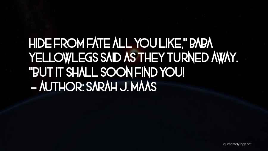 Sarah J. Maas Quotes: Hide From Fate All You Like, Baba Yellowlegs Said As They Turned Away. But It Shall Soon Find You!