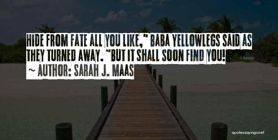 Sarah J. Maas Quotes: Hide From Fate All You Like, Baba Yellowlegs Said As They Turned Away. But It Shall Soon Find You!