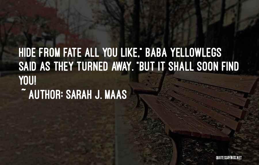 Sarah J. Maas Quotes: Hide From Fate All You Like, Baba Yellowlegs Said As They Turned Away. But It Shall Soon Find You!