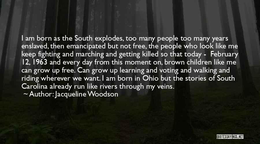 Jacqueline Woodson Quotes: I Am Born As The South Explodes, Too Many People Too Many Years Enslaved, Then Emancipated But Not Free, The