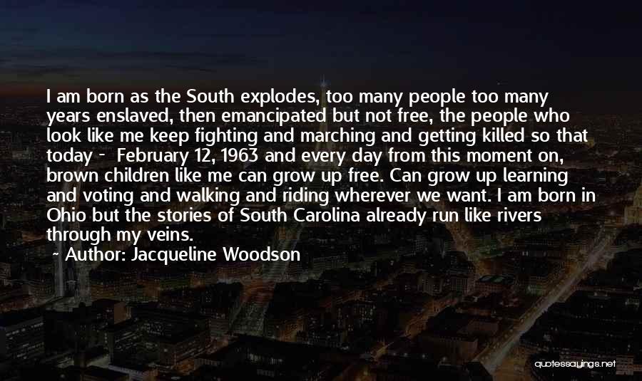 Jacqueline Woodson Quotes: I Am Born As The South Explodes, Too Many People Too Many Years Enslaved, Then Emancipated But Not Free, The