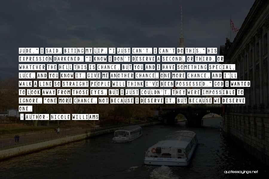 Nicole Williams Quotes: Jude, I Said, Biting My Lip. I Just Can't. I Can't Do This. His Expression Darkened. I Know I Don't