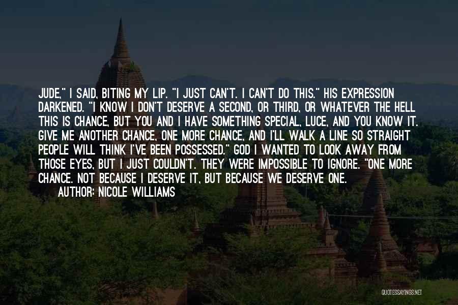 Nicole Williams Quotes: Jude, I Said, Biting My Lip. I Just Can't. I Can't Do This. His Expression Darkened. I Know I Don't