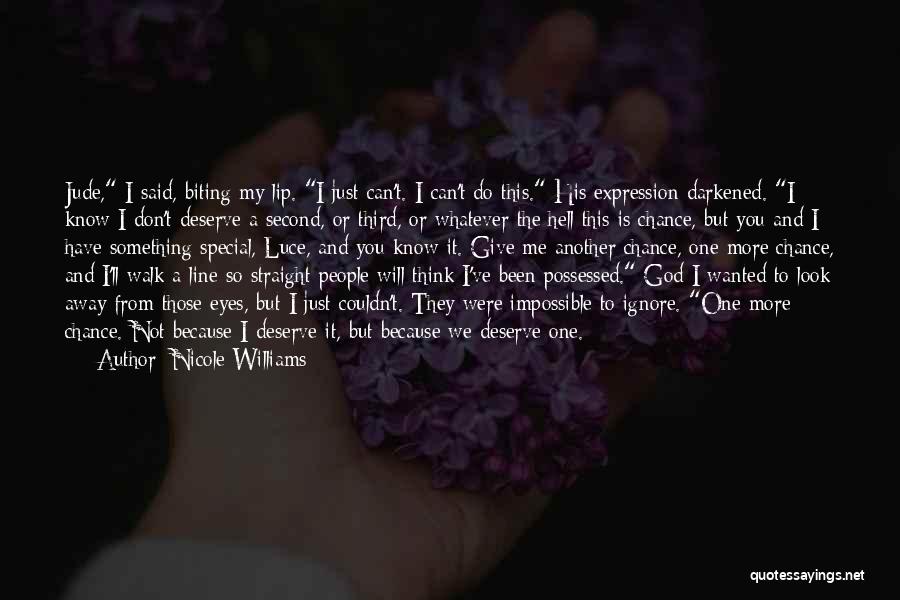 Nicole Williams Quotes: Jude, I Said, Biting My Lip. I Just Can't. I Can't Do This. His Expression Darkened. I Know I Don't