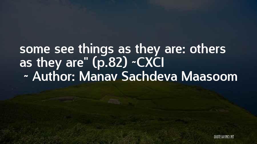Manav Sachdeva Maasoom Quotes: Some See Things As They Are: Others As They Are (p.82) ~cxci