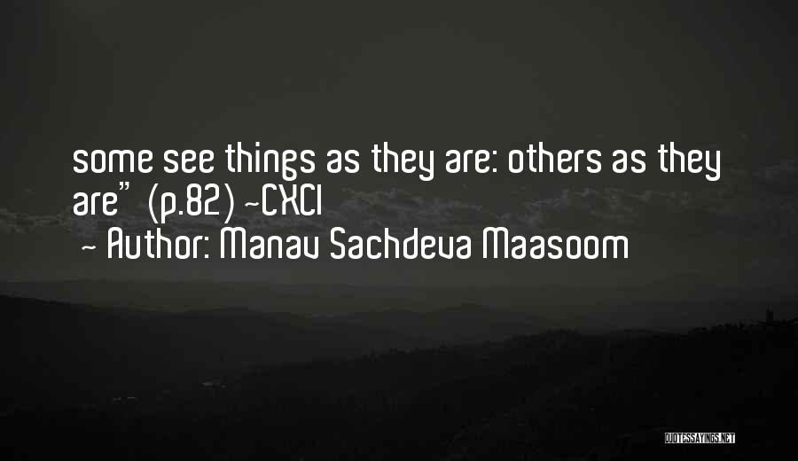 Manav Sachdeva Maasoom Quotes: Some See Things As They Are: Others As They Are (p.82) ~cxci