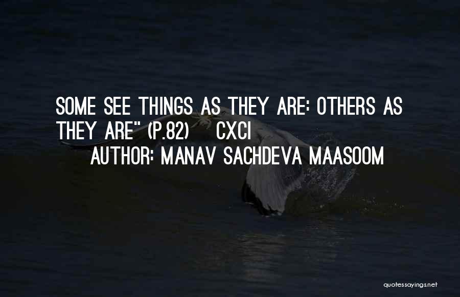 Manav Sachdeva Maasoom Quotes: Some See Things As They Are: Others As They Are (p.82) ~cxci