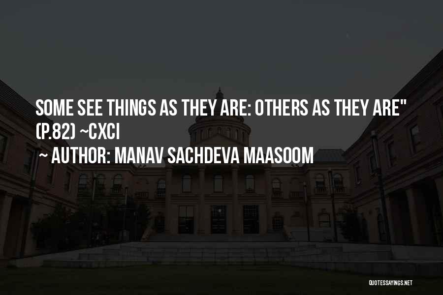 Manav Sachdeva Maasoom Quotes: Some See Things As They Are: Others As They Are (p.82) ~cxci